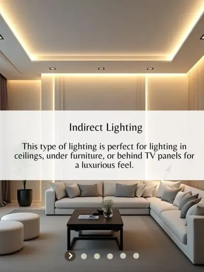 Indirect lighting, concealed in ceilings or under furniture, is perfect for creating a soft, luxurious glow that enhances the architectural features of a room.