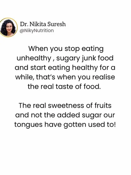 When you cut out junk food, you start to realize the real taste of food, like the natural sweetness of fruits. Your taste buds adapt, and healthy food becomes truly delicious.