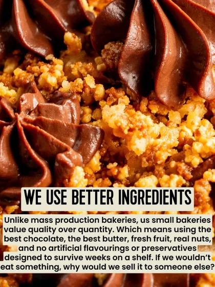 We use better ingredients. Unlike mass-production bakeries, we value quality over quantity. That means real chocolate, fresh fruit, and no artificial flavorings.