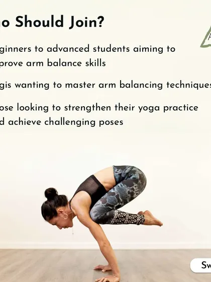 This graphic outlines who should join our Arm/Hand Balancing workshop. It is for everyone from beginners to advanced students who want to build strength and master challenging poses.
