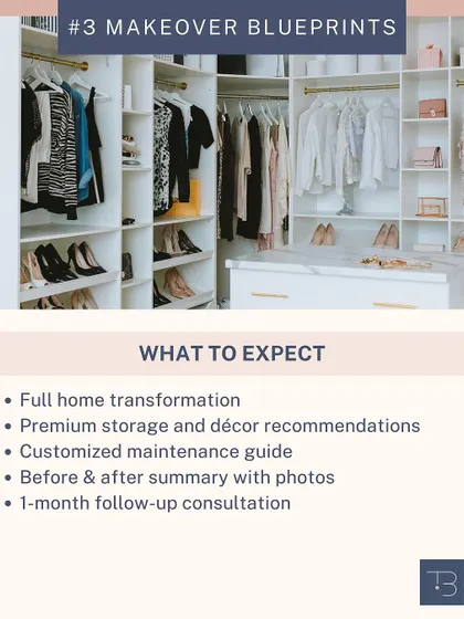 Our Makeover Blueprint is our most comprehensive package. You can expect a full home transformation, premium storage recommendations, a customized maintenance guide, and a 1-month follow-up.