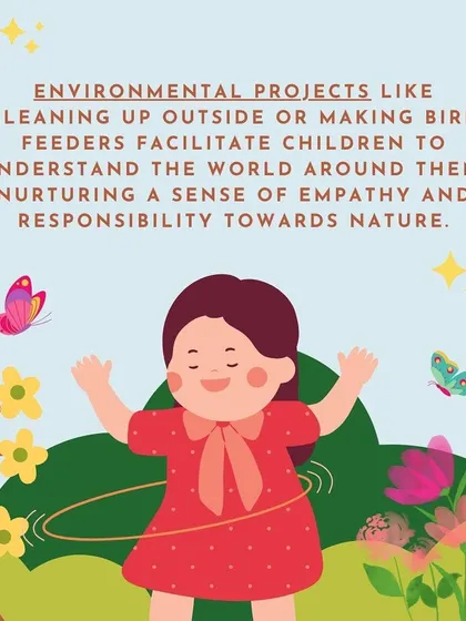 Environmental projects like cleaning up or making bird feeders help children understand the world, nurturing empathy and responsibility towards nature.