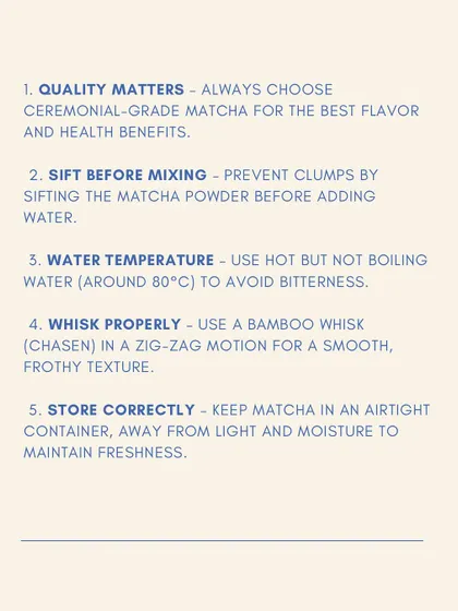 Five essential tips for making the perfect matcha, from using ceremonial-grade quality to whisking properly.