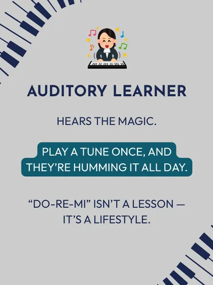 The Auditory Learner hears the magic. Play a tune once, and they're humming it all day. For them, learning music is about listening and repeating.