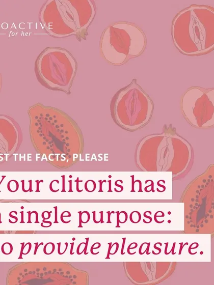 Fact: Your clitoris has one single purpose, to provide pleasure. With nearly 10,000 nerve endings, it's designed for sensation.