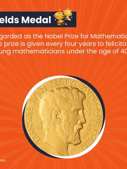 The Fields Medal is often called the 'Nobel Prize for Mathematics'. It's awarded every four years to outstanding mathematicians under the age of 40.