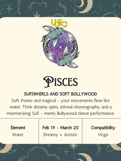 Pisces: Sufi Whirls & Soft Bollywood. Your movements flow like water. Think dreamy spins, ethereal choreography, and a mesmerizing Sufi-meets-Bollywood performance.