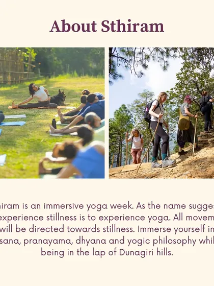 Sthiram is an immersive yoga week where all movement is directed towards stillness. We will dive deep into asana, pranayama, dhyana, and yogic philosophy in the lap of the Dunagiri hills.
