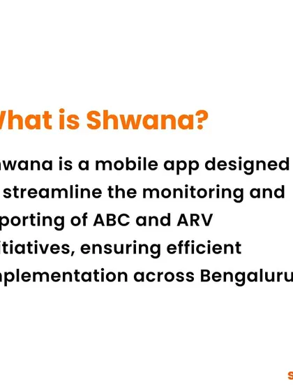 What is the 'Shwana' app? It's a mobile tool for streamlining the monitoring and reporting of ABC and ARV initiatives across Bengaluru, ensuring efficient and accountable implementation.