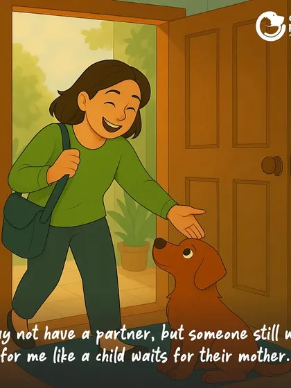 I may not have a partner, but someone still waits for me at the door every day, just like a child waits for their mother.
