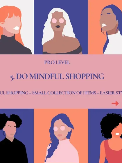 Pro Tip 5: Do mindful shopping. A smaller, curated collection of items makes styling much easier than a closet overflowing with impulse buys.