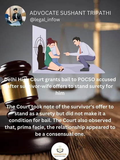 In a complex case, the Delhi High Court granted bail to a POCSO accused after the survivor, who is now his wife, offered to stand as his surety. The court noted the relationship appeared consensual but did not make her surety a condition for the bail.