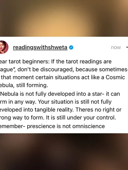 If your readings feel vague, don't be discouraged. Sometimes a situation is like a cosmic nebula, still forming. Tarot should help you embrace the unknown, not just know it. Prescience is not omniscience.