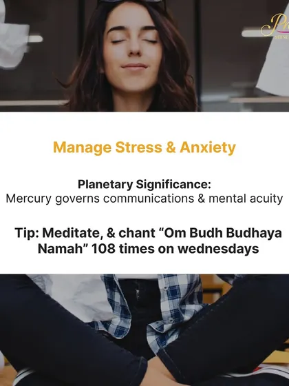 To manage stress and anxiety, we work with Mercury, the planet of communication and mental clarity. I recommend meditating and chanting "Om Budh Budhaya Namah" 108 times on Wednesdays to calm the mind and improve focus.