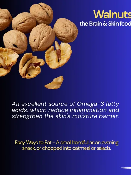 Walnuts are brain and skin food. They are an excellent source of Omega-3 fatty acids, which reduce inflammation and strengthen the skin's moisture barrier.