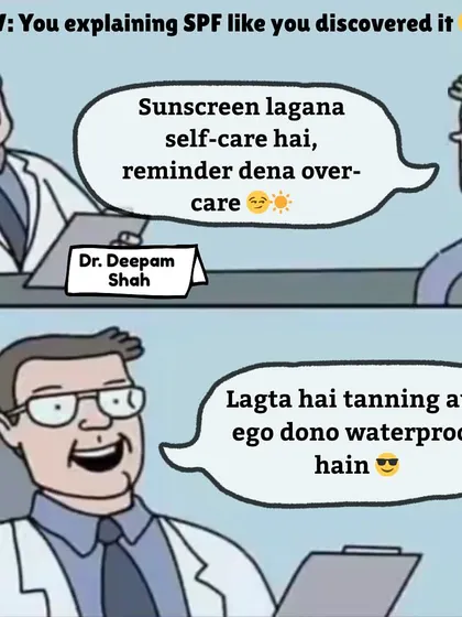 This one always makes me laugh. When a patient acts like they discovered SPF, I think to myself, "Lagta hai tanning aur ego dono waterproof hain." Remember to reapply!