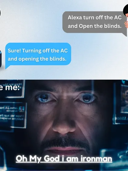 When Alexa effortlessly controls your home, you feel like Iron Man minus the suit. This is the power I put in your hands.