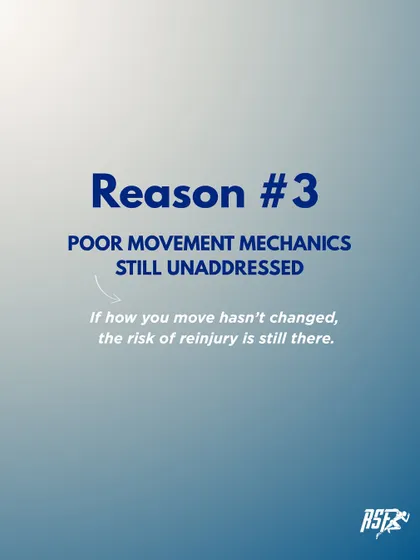 Reason #3: Poor movement mechanics are still unaddressed. If how you move hasn't changed, the risk of reinjury is always there.