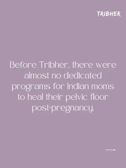 Before we started, there were almost no dedicated programs for Indian moms to heal their pelvic floor post pregnancy. We saw this gap and created a solution.