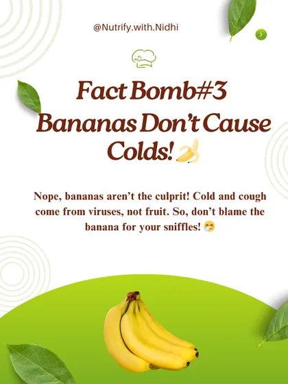 Fact Bomb: Bananas don't cause colds. Colds and coughs come from viruses, not fruit. Don't blame the banana for your sniffles.