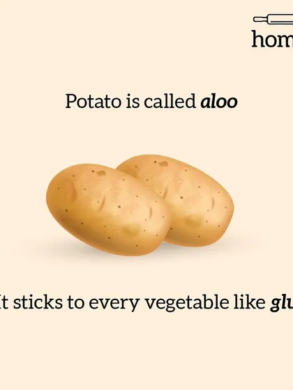 Potato is called 'aloo'. It sticks to every vegetable like glue. It's the ultimate team player.
