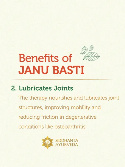 Janu Basti is excellent for lubricating the joints. It nourishes the joint structures, which helps improve mobility and reduce friction, especially in degenerative conditions like osteoarthritis.