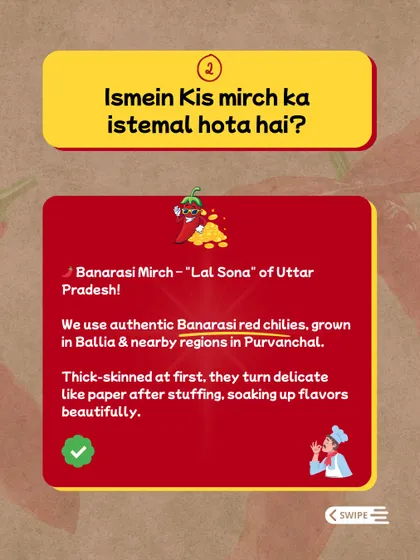 We use authentic Banarasi red chillies, also known as "Lal Sona," grown in Purvanchal. They have a thick skin that becomes delicate after stuffing, soaking up the flavours beautifully.