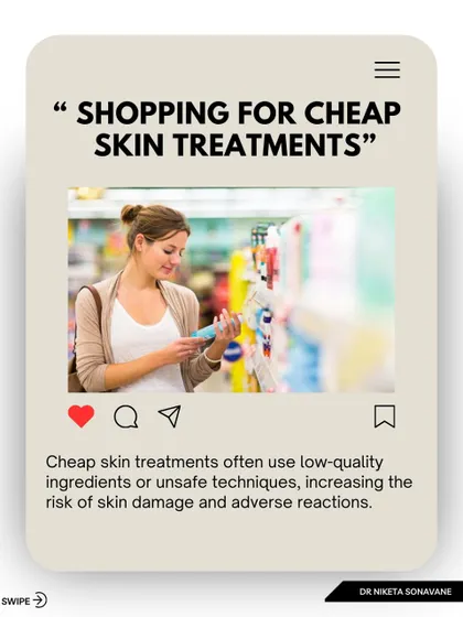 I would never recommend shopping for cheap skin treatments. These services often use low-quality ingredients or unsafe techniques, which significantly increases the risk of skin damage, infections, and adverse reactions.