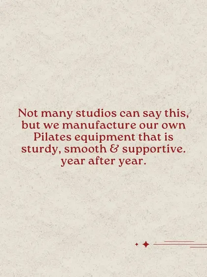 We even manufacture our own Pilates equipment to ensure it's sturdy, smooth, and supportive, year after year.