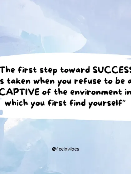 "The first step toward SUCCESS is taken when you refuse to be a CAPTIVE of the environment in which you first find yourself."