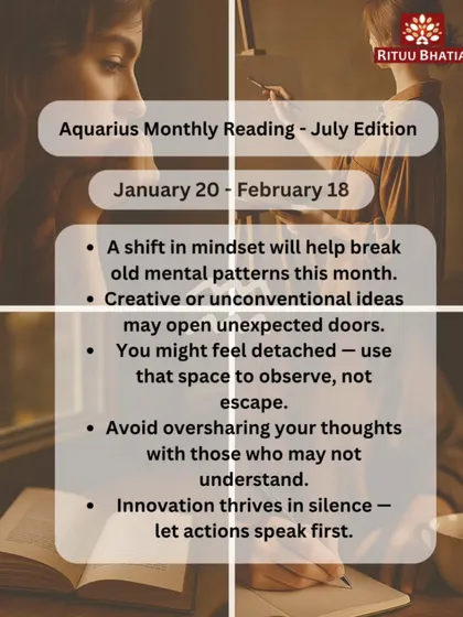 Aquarius, July brings a mindset shift that will break old mental patterns. Creative ideas will open unexpected doors. Use any feelings of detachment to observe, not escape, and let your innovative actions speak for themselves.
