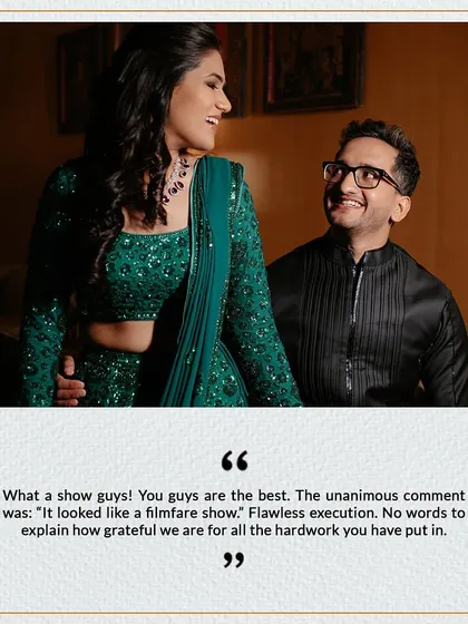 "What a show guys! You guys are the best. The unanimous comment was: 'It looked like a filmfare show.'" We live for feedback like this from our amazing clients.