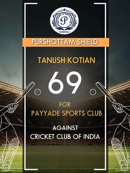 Tanush Kotian contributed with a score of 69 runs for Payyade Sports Club in the Purshottam Shield.