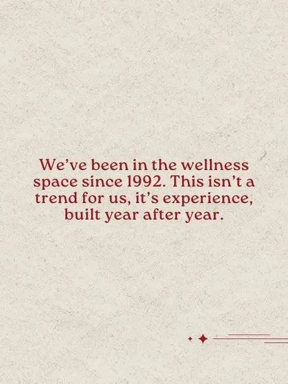 We've been in the wellness space since 1992. For us, this isn't a trend; it's decades of experience.