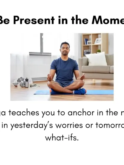 A key life lesson from yoga is to be present in the moment. Yoga teaches you to anchor yourself in the now, not in yesterday's worries or tomorrow's what-ifs.