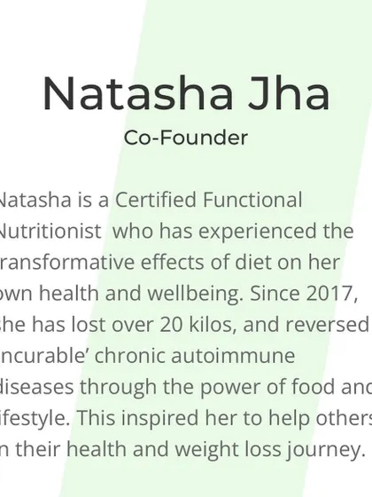 Co-founder Natasha Jha's story is one of empowerment. She turned her own health challenges into a passion for helping others achieve transformative results through the power of food and lifestyle changes.