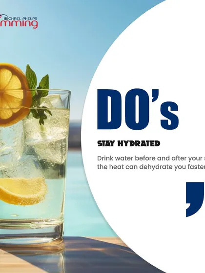 Staying hydrated is crucial, especially when swimming in the summer heat. This 'Do' reminds you to drink plenty of water before and after your swim session to prevent dehydration and maintain peak performance.