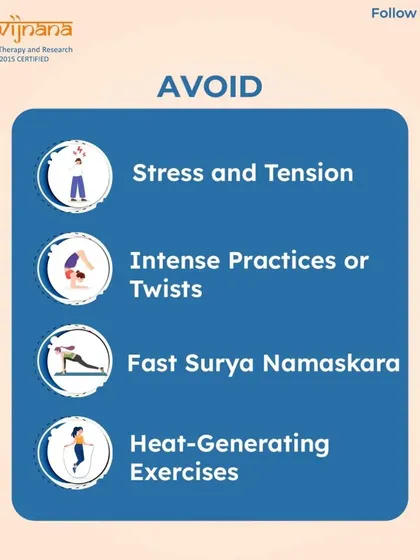 During menstruation, it is important to avoid certain practices. I advise against intense twists, fast-paced Surya Namaskara, and other heat-generating exercises that can disrupt your body's natural flow.