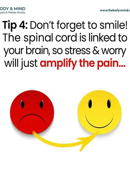 Tip 4: Don't forget to smile. Stress and worry are linked to the brain and can amplify pain signals from the spinal cord.
