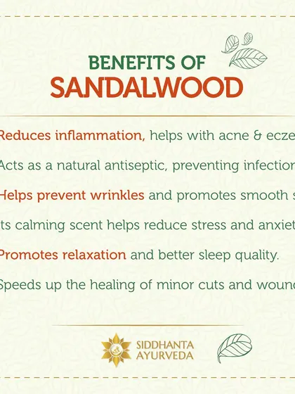 Sandalwood offers numerous benefits for skin and mind. It reduces inflammation associated with acne and eczema, acts as a natural antiseptic, and its calming scent helps reduce stress and improve sleep.