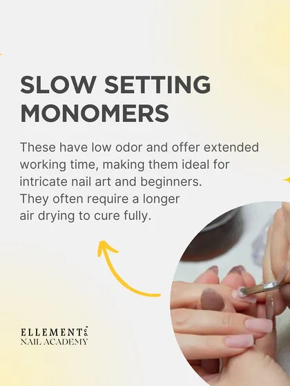 Slow setting monomers are low-odor and offer extended working time, making them ideal for intricate nail art and beginners.