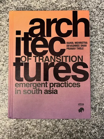 The cover of the book "Architectures of Transition: Emergent Practices in South Asia," where our firm was featured. A great initiative led by Rahul Mehrotra at Harvard GSD.