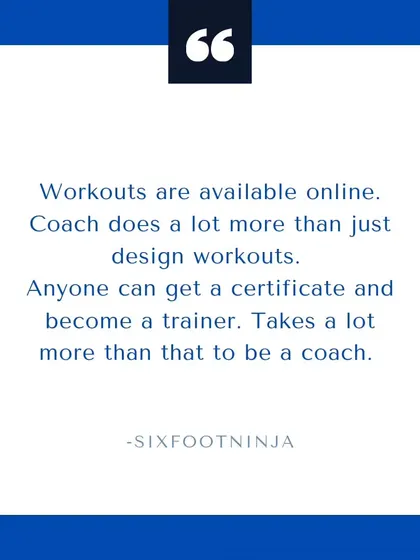 Workouts are available everywhere online. A true coach does much more than just design workouts. It takes more than a certificate to be a coach.