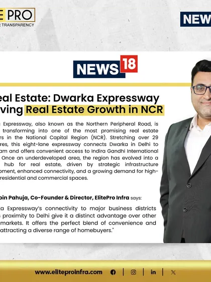 In News18, Mr. Robin Pahuja discusses how Dwarka Expressway's connectivity to major business districts and its proximity to Delhi give it a distinct advantage, attracting a diverse range of homebuyers.
