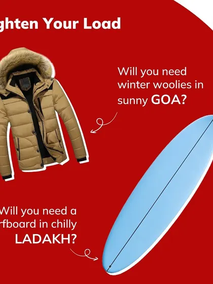 Lighten your load when you move. You won't need winter woolies in Goa or a surfboard in Ladakh. I can store your seasonal items so you only take what you need.