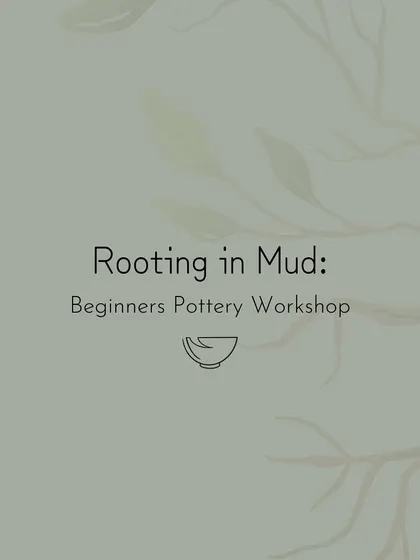 An announcement for our 'Rooting in Mud' beginners pottery workshop, designed to take you from the very basics of your pottery journey.
