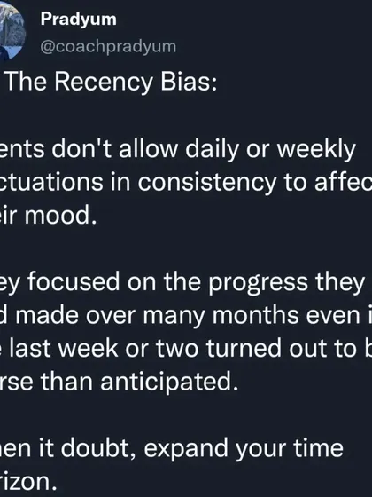 Don't let a bad day or week derail you. The Recency Bias makes recent failures feel bigger than they are. When in doubt, zoom out and look at your progress over months, not days.