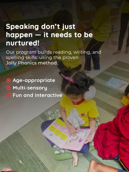 Speaking and reading skills need to be nurtured. Our program uses the proven Jolly Phonics method, which is age-appropriate, multi-sensory, and interactive to build strong reading, writing, and spelling skills.