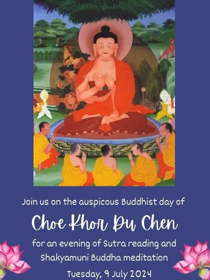 We invite you to join us on the auspicious Buddhist day of Choe Khor Du Chen for an evening of Sutra reading and Shakyamuni Buddha meditation, commemorating the first turning of the Wheel of Dharma.