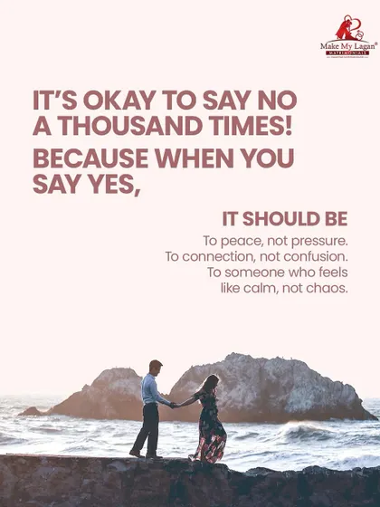 It's okay to say no a thousand times. Because when you finally say yes, it should be to peace, not pressure. It should be to connection, not confusion, and to someone who feels like calm, not chaos.